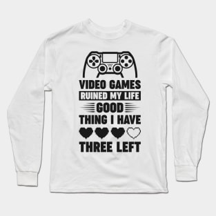 Video games ruined my life good thing I have 3 left Long Sleeve T-Shirt